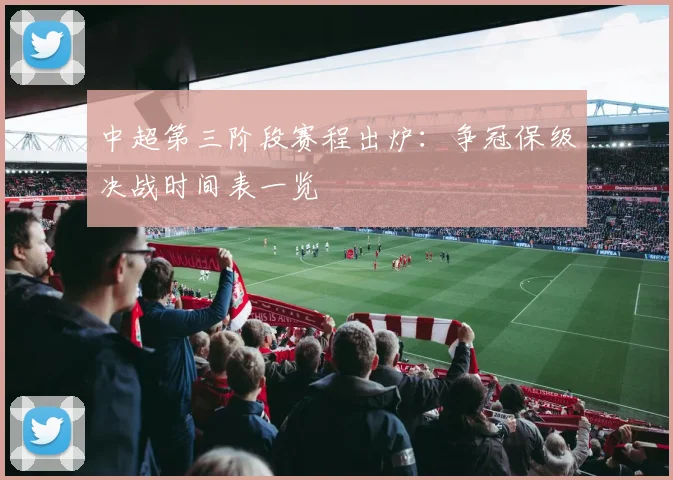 中超第三阶段赛程出炉：争冠保级决战时间表一览