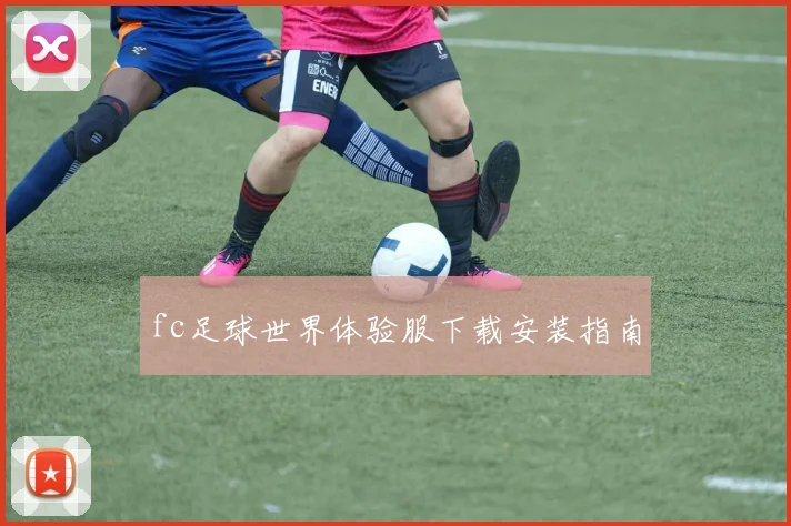 fc足球世界体验服下载安装指南