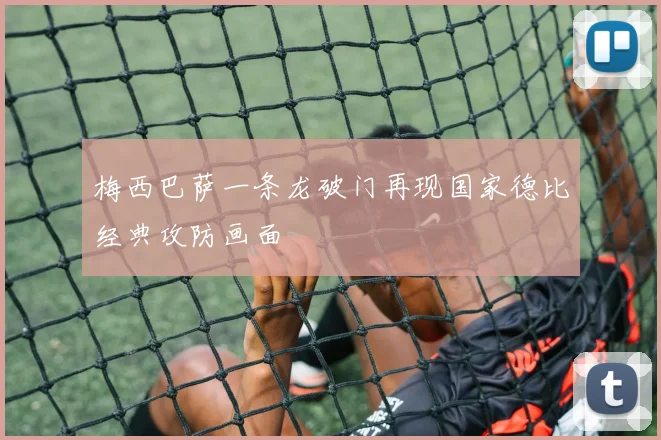 梅西巴萨一条龙破门再现国家德比经典攻防画面