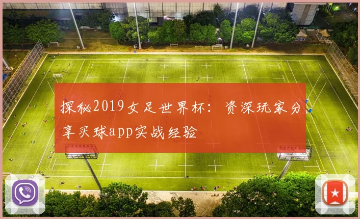 探秘2019女足世界杯:资深玩家分享买球app实战经验