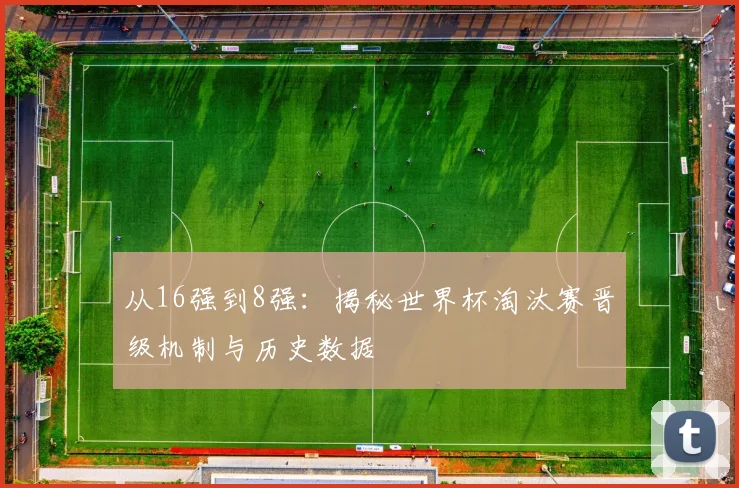 从16强到8强：揭秘世界杯淘汰赛晋级机制与历史数据