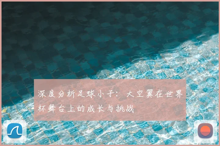 深度分析足球小子：大空翼在世界杯舞台上的成长与挑战
