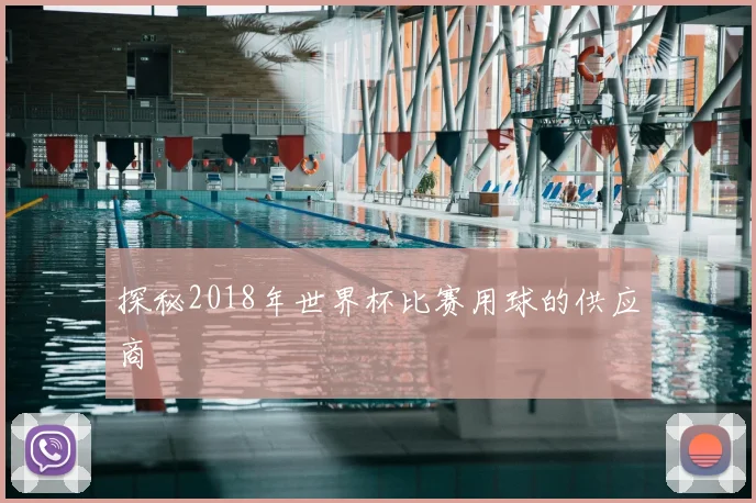 探秘2018年世界杯比赛用球的供应商