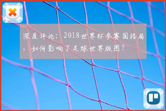 深度评论:2018世界杯参赛国格局,如何影响了足球世界版图?