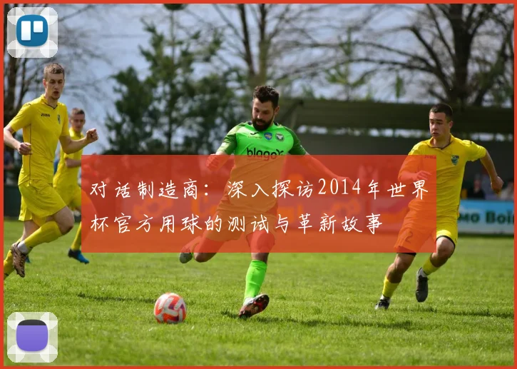 对话制造商：深入探访2014年世界杯官方用球的测试与革新故事